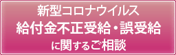 新型コロナウイルス感染症関連の給付金等の不正受給・誤受給に関するご相談